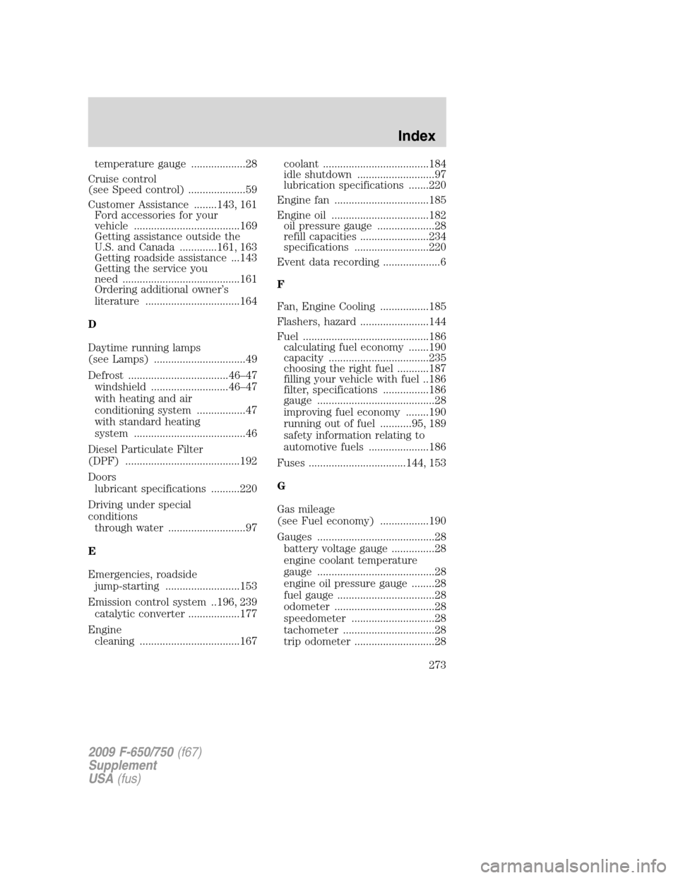 FORD F650 2009 12.G Owners Manual temperature gauge ...................28
Cruise control
(see Speed control) ....................59
Customer Assistance ........143, 161
Ford accessories for your
vehicle ...............................