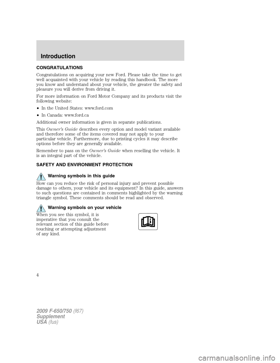 FORD F650 2009 12.G Owners Manual CONGRATULATIONS
Congratulations on acquiring your new Ford. Please take the time to get
well acquainted with your vehicle by reading this handbook. The more
you know and understand about your vehicle,