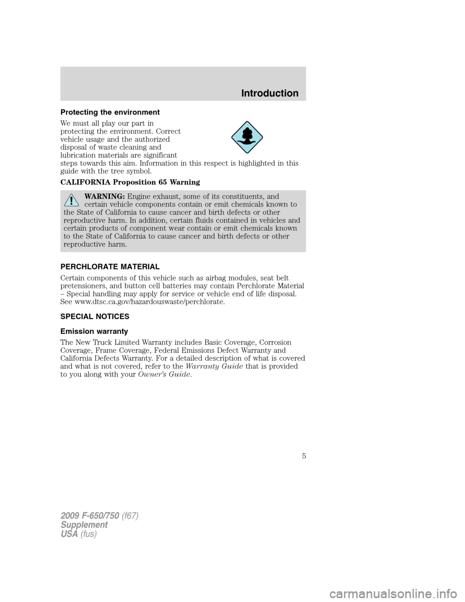 FORD F750 2009 12.G Owners Manual Protecting the environment
We must all play our part in
protecting the environment. Correct
vehicle usage and the authorized
disposal of waste cleaning and
lubrication materials are significant
steps 