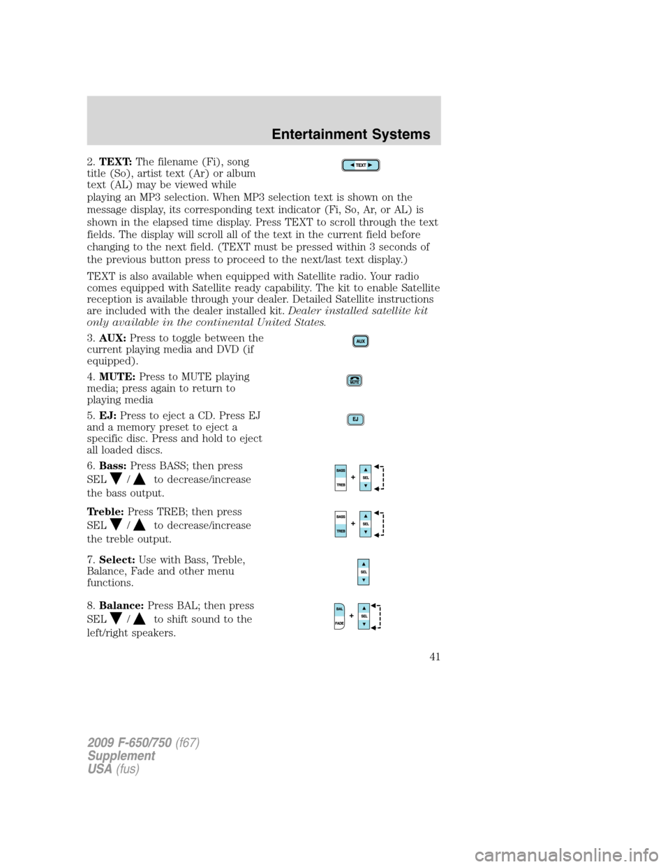 FORD F650 2009 12.G Service Manual 2.TEXT:The filename (Fi), song
title (So), artist text (Ar) or album
text (AL) may be viewed while
playing an MP3 selection. When MP3 selection text is shown on the
message display, its corresponding FORD F650 2009 12.G Service Manual 2.TEXT:The filename (Fi), song
title (So), artist text (Ar) or album
text (AL) may be viewed while
playing an MP3 selection. When MP3 selection text is shown on the
message display, its corresponding