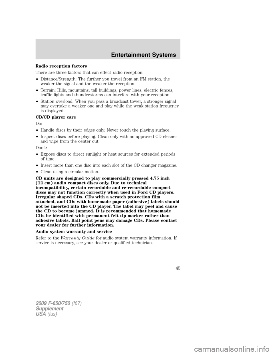 FORD F650 2009 12.G Service Manual Radio reception factors
There are three factors that can effect radio reception:
•Distance/Strength: The further you travel from an FM station, the
weaker the signal and the weaker the reception.
FORD F650 2009 12.G Service Manual Radio reception factors
There are three factors that can effect radio reception:
•Distance/Strength: The further you travel from an FM station, the
weaker the signal and the weaker the reception.