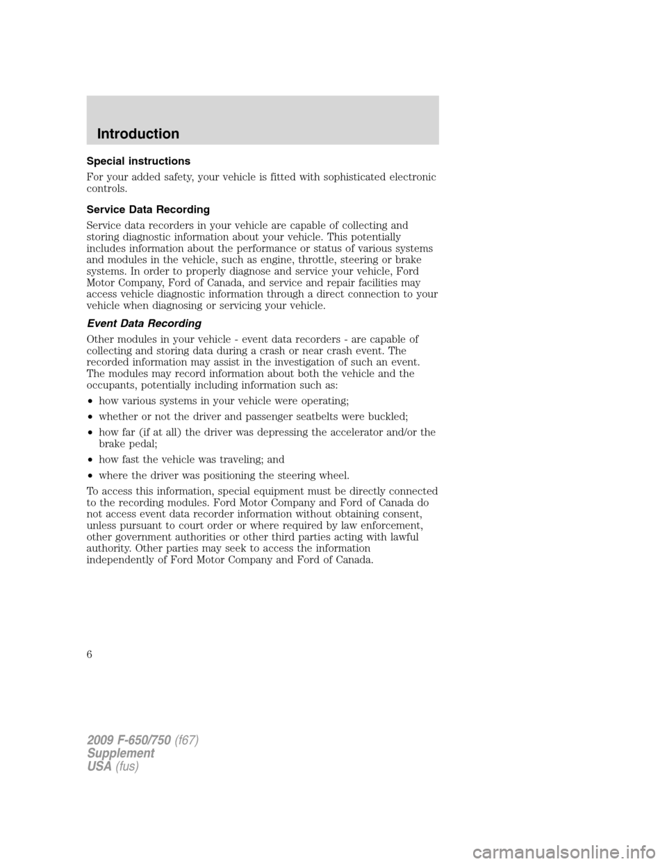 FORD F650 2009 12.G Owners Manual Special instructions
For your added safety, your vehicle is fitted with sophisticated electronic
controls.
Service Data Recording
Service data recorders in your vehicle are capable of collecting and
s