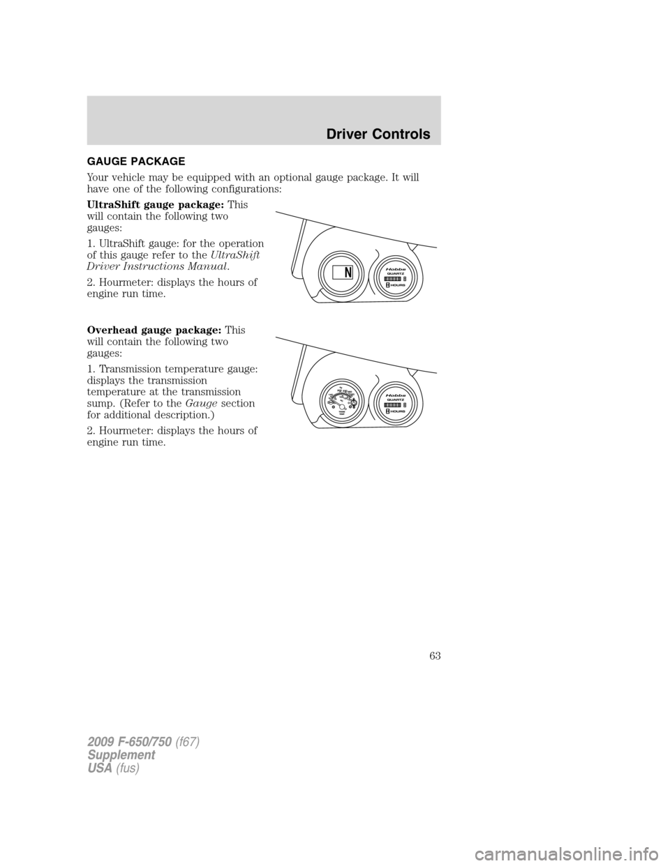 FORD F650 2009 12.G Owners Manual GAUGE PACKAGE
Your vehicle may be equipped with an optional gauge package. It will
have one of the following configurations:
UltraShift gauge package:This
will contain the following two
gauges:
1. Ult