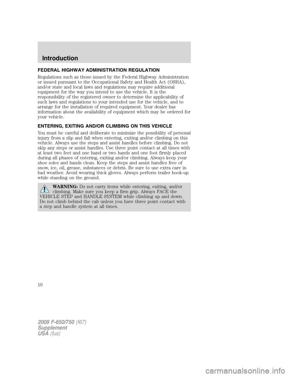 FORD F650 2009 12.G Owners Manual FEDERAL HIGHWAY ADMINISTRATION REGULATION
Regulations such as those issued by the Federal Highway Administration
or issued pursuant to the Occupational Safety and Health Act (OSHA),
and/or state and l