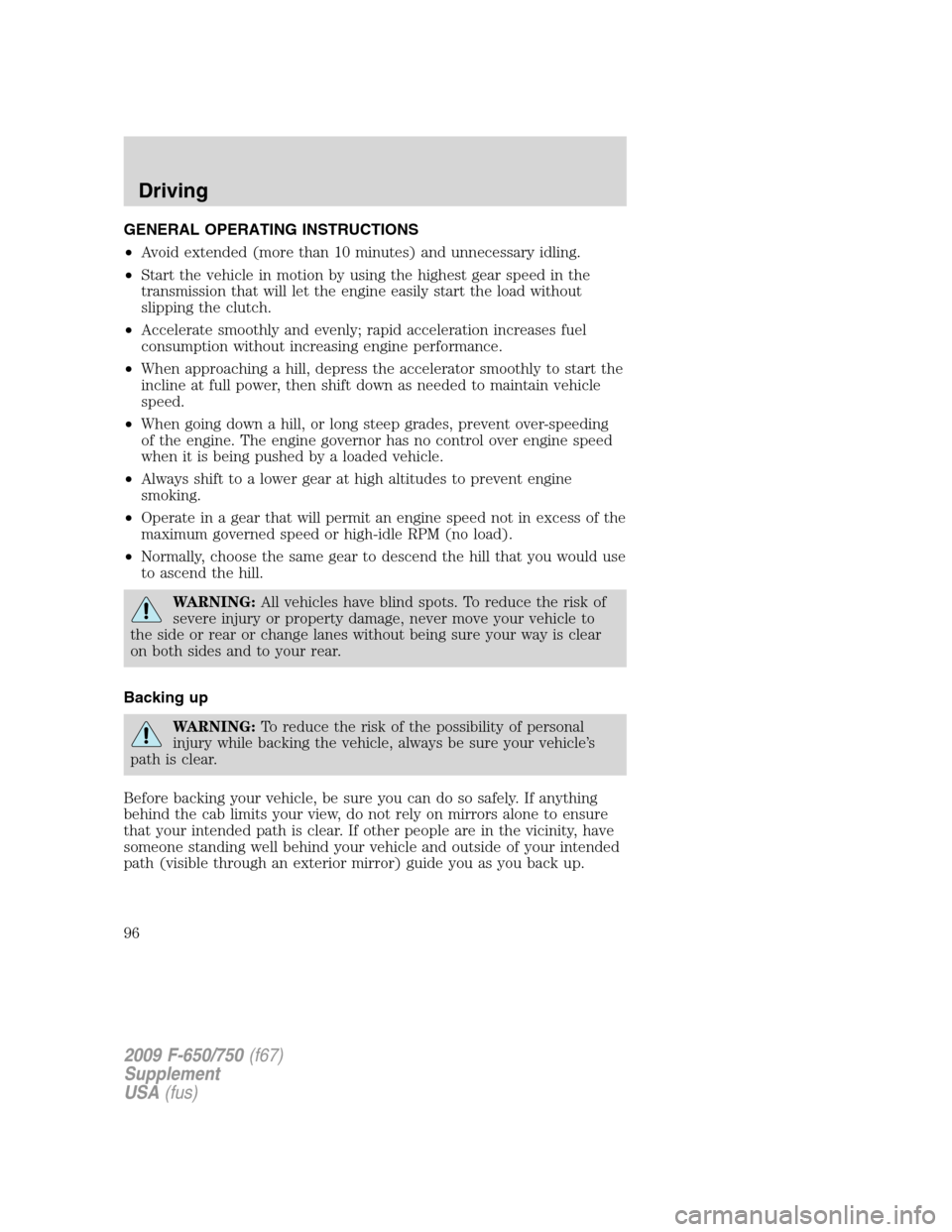 FORD F650 2009 12.G Owners Manual GENERAL OPERATING INSTRUCTIONS
•Avoid extended (more than 10 minutes) and unnecessary idling.
•Start the vehicle in motion by using the highest gear speed in the
transmission that will let the eng