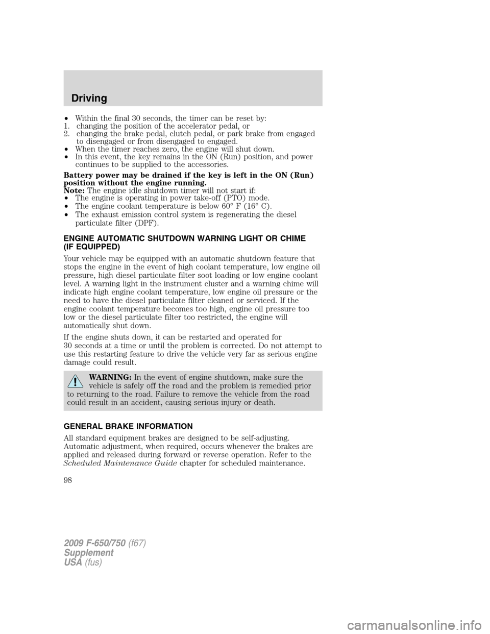 FORD F650 2009 12.G Owners Manual •Within the final 30 seconds, the timer can be reset by:
1. changing the position of the accelerator pedal, or
2. changing the brake pedal, clutch pedal, or park brake from engaged
to disengaged or 