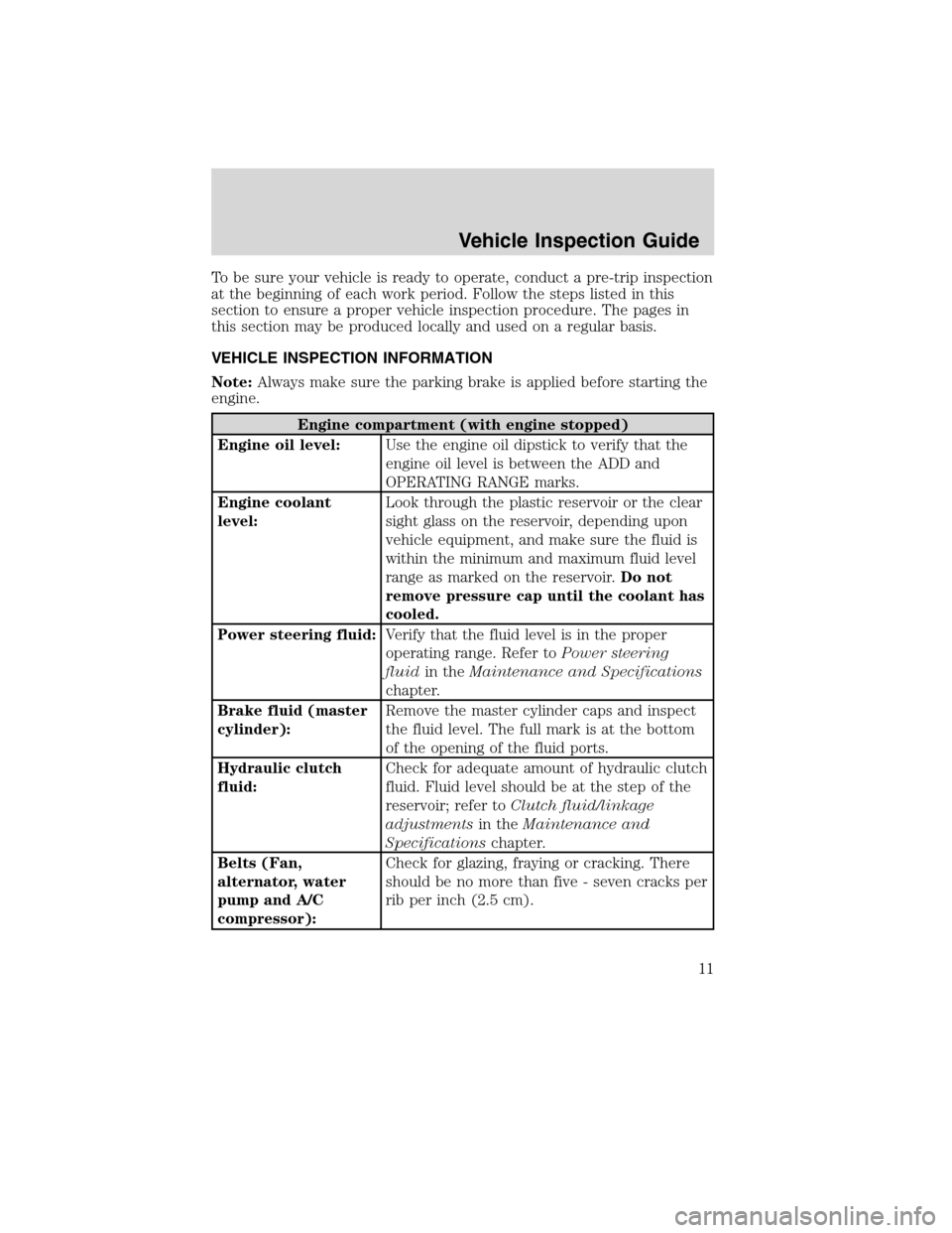 FORD F750 2010 12.G User Guide To be sure your vehicle is ready to operate, conduct a pre-trip inspection
at the beginning of each work period. Follow the steps listed in this
section to ensure a proper vehicle inspection procedure FORD F750 2010 12.G User Guide To be sure your vehicle is ready to operate, conduct a pre-trip inspection
at the beginning of each work period. Follow the steps listed in this
section to ensure a proper vehicle inspection procedure