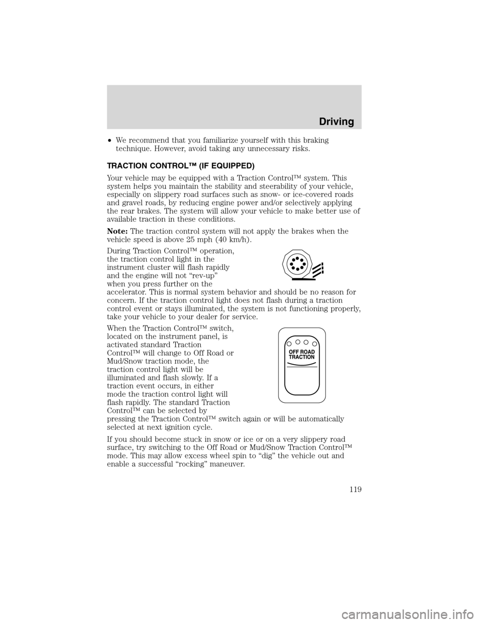 FORD F750 2010 12.G Owners Manual •We recommend that you familiarize yourself with this braking
technique. However, avoid taking any unnecessary risks.
TRACTION CONTROL™ (IF EQUIPPED)
Your vehicle may be equipped with a Traction C