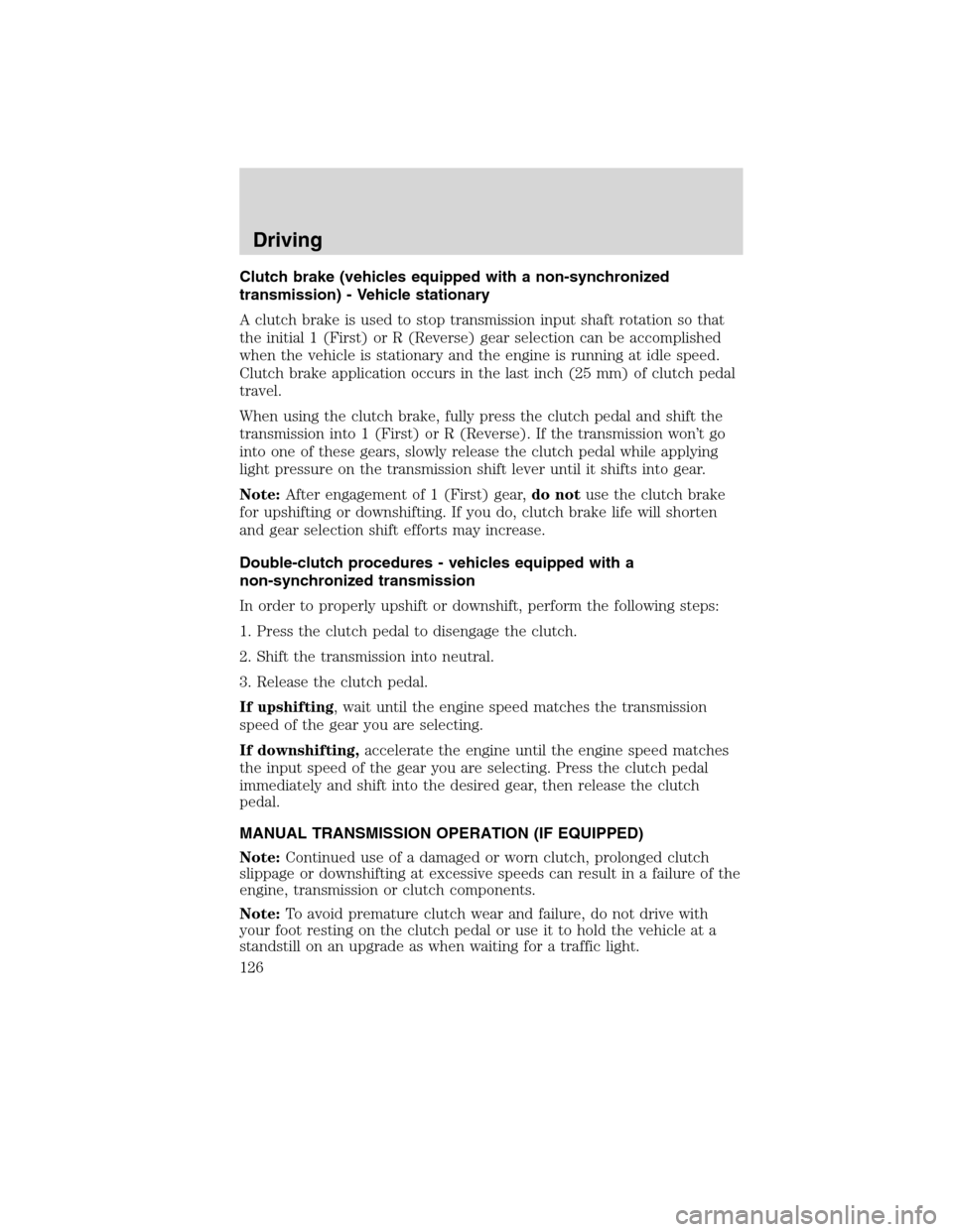 FORD F750 2010 12.G Owners Manual Clutch brake (vehicles equipped with a non-synchronized
transmission) - Vehicle stationary
A clutch brake is used to stop transmission input shaft rotation so that
the initial 1 (First) or R (Reverse)