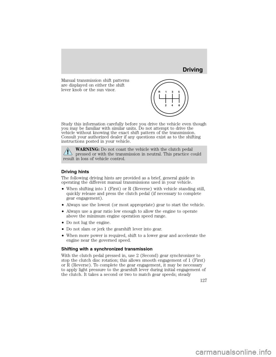 FORD F750 2010 12.G Owners Manual Manual transmission shift patterns
are displayed on either the shift
lever knob or the sun visor.
Study this information carefully before you drive the vehicle even though
you may be familiar with sim