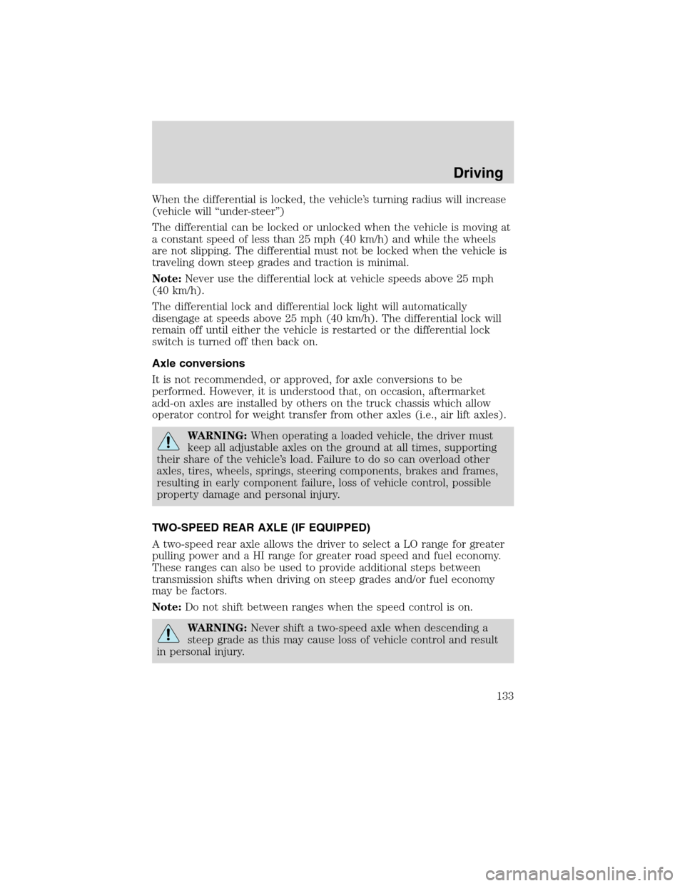 FORD F750 2010 12.G Owners Manual When the differential is locked, the vehicle’s turning radius will increase
(vehicle will “under-steer”)
The differential can be locked or unlocked when the vehicle is moving at
a constant speed