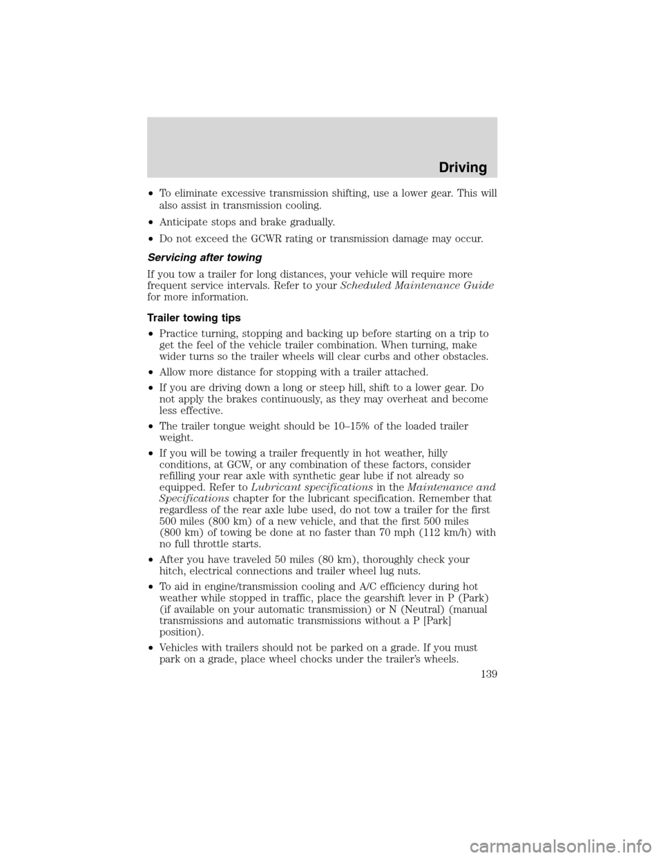 FORD F650 2010 12.G Owners Manual •To eliminate excessive transmission shifting, use a lower gear. This will
also assist in transmission cooling.
•Anticipate stops and brake gradually.
•Do not exceed the GCWR rating or transmiss