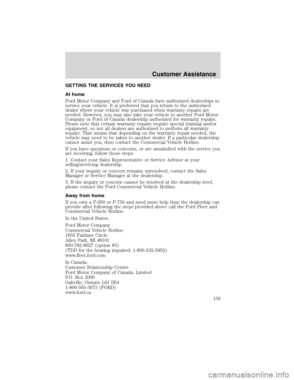 FORD F750 2010 12.G Owners Manual GETTING THE SERVICES YOU NEED
At home
Ford Motor Company and Ford of Canada have authorized dealerships to
service your vehicle. It is preferred that you return to the authorized
dealer where your veh