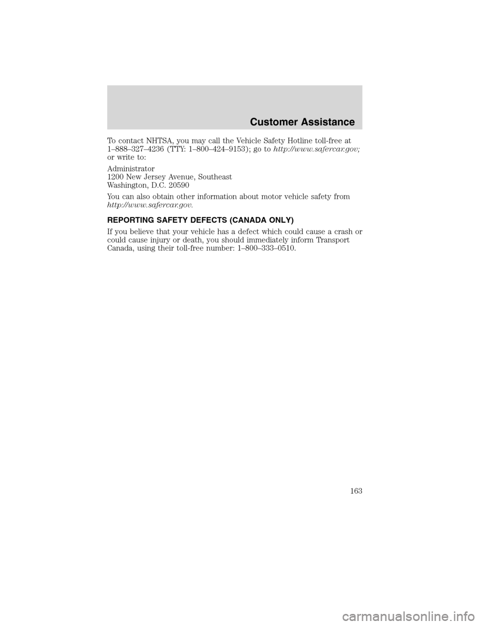 FORD F750 2010 12.G Owners Manual To contact NHTSA, you may call the Vehicle Safety Hotline toll-free at
1–888–327–4236 (TTY: 1–800–424–9153); go tohttp://www.safercar.gov;
or write to:
Administrator
1200 New Jersey Avenue