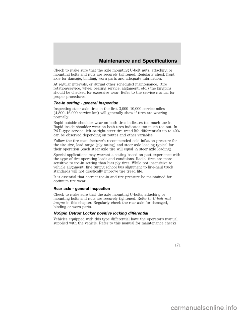 FORD F750 2010 12.G Owners Manual Check to make sure that the axle mounting U-bolt nuts, attaching or
mounting bolts and nuts are securely tightened. Regularly check front
axle for damage, binding, worn parts and adequate lubrication.