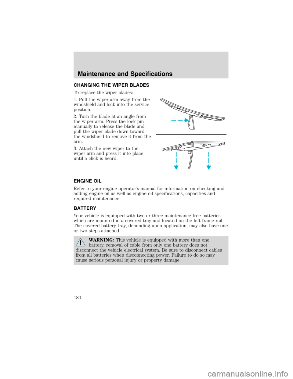 FORD F750 2010 12.G Owners Manual CHANGING THE WIPER BLADES
To replace the wiper blades:
1. Pull the wiper arm away from the
windshield and lock into the service
position.
2. Turn the blade at an angle from
the wiper arm. Press the lo