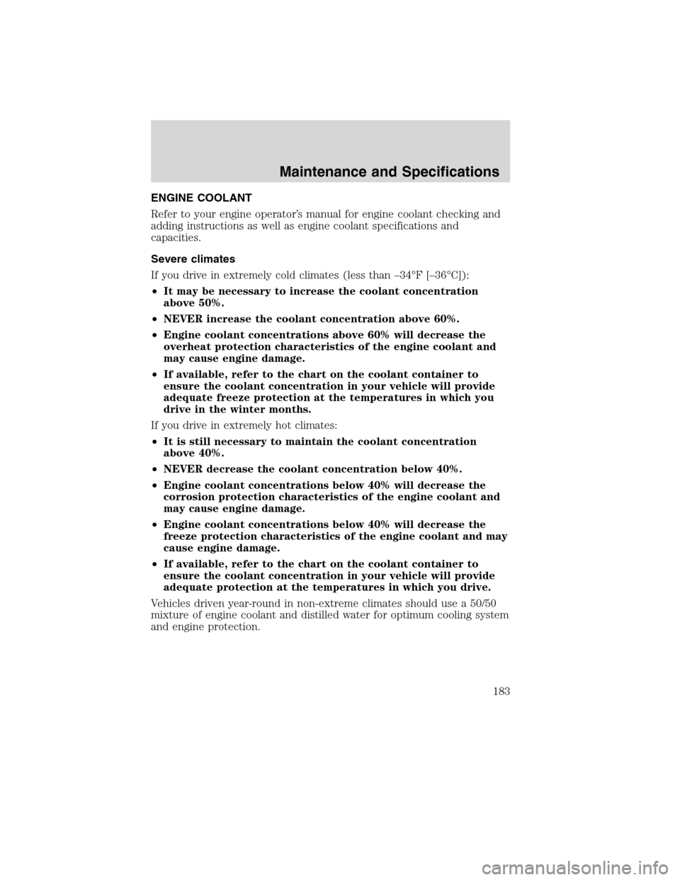 FORD F750 2010 12.G Owners Manual ENGINE COOLANT
Refer to your engine operator’s manual for engine coolant checking and
adding instructions as well as engine coolant specifications and
capacities.
Severe climates
If you drive in ext