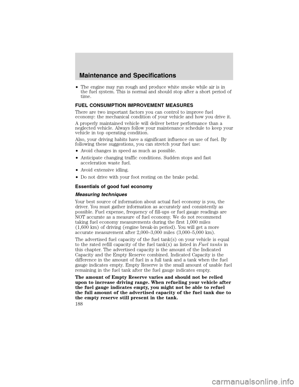 FORD F750 2010 12.G Owners Manual •The engine may run rough and produce white smoke while air is in
the fuel system. This is normal and should stop after a short period of
time.
FUEL CONSUMPTION IMPROVEMENT MEASURES
There are two im