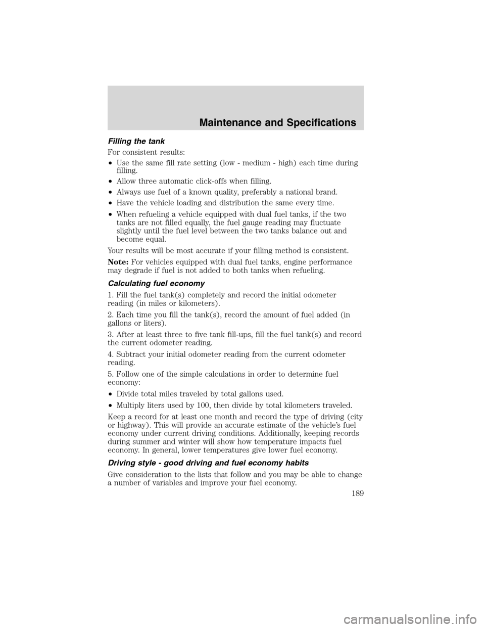 FORD F750 2010 12.G Owners Manual Filling the tank
For consistent results:
•Use the same fill rate setting (low - medium - high) each time during
filling.
•Allow three automatic click-offs when filling.
•Always use fuel of a kno