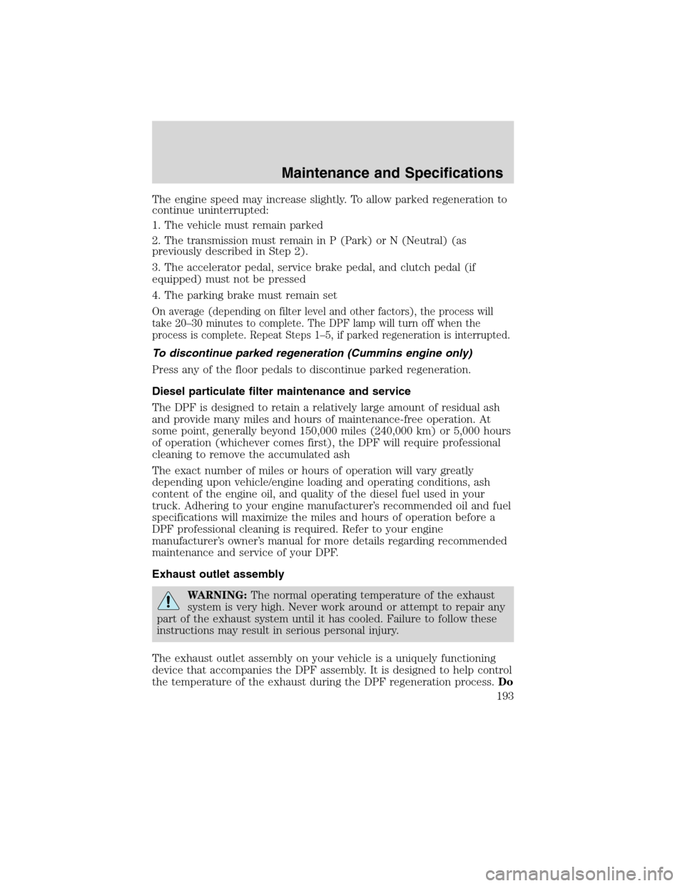 FORD F750 2010 12.G Owners Manual The engine speed may increase slightly. To allow parked regeneration to
continue uninterrupted:
1. The vehicle must remain parked
2. The transmission must remain in P (Park) or N (Neutral) (as
previou FORD F750 2010 12.G Owners Manual The engine speed may increase slightly. To allow parked regeneration to
continue uninterrupted:
1. The vehicle must remain parked
2. The transmission must remain in P (Park) or N (Neutral) (as
previou