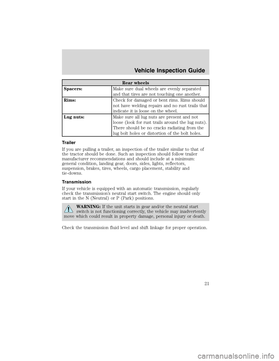 FORD F750 2010 12.G Owners Manual Rear wheels
Spacers:Make sure dual wheels are evenly separated
and that tires are not touching one another.
Rims:Check for damaged or bent rims. Rims should
not have welding repairs and no rust trails