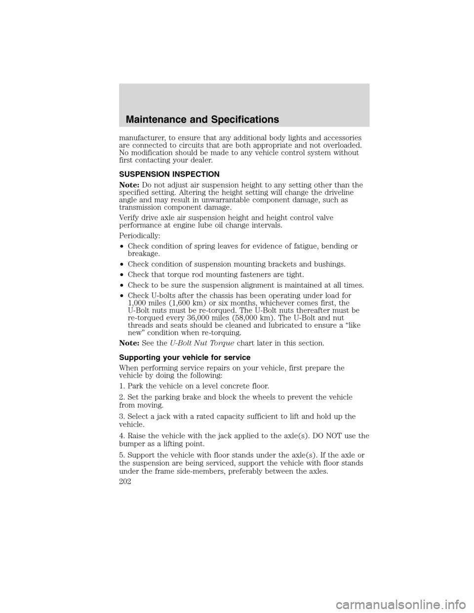 FORD F750 2010 12.G Owners Manual manufacturer, to ensure that any additional body lights and accessories
are connected to circuits that are both appropriate and not overloaded.
No modification should be made to any vehicle control sy