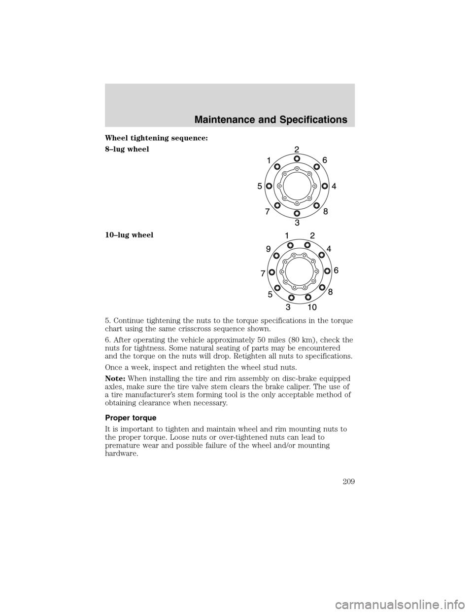 FORD F750 2010 12.G Owners Manual Wheel tightening sequence:
8–lug wheel
10–lug wheel
5. Continue tightening the nuts to the torque specifications in the torque
chart using the same crisscross sequence shown.
6. After operating th