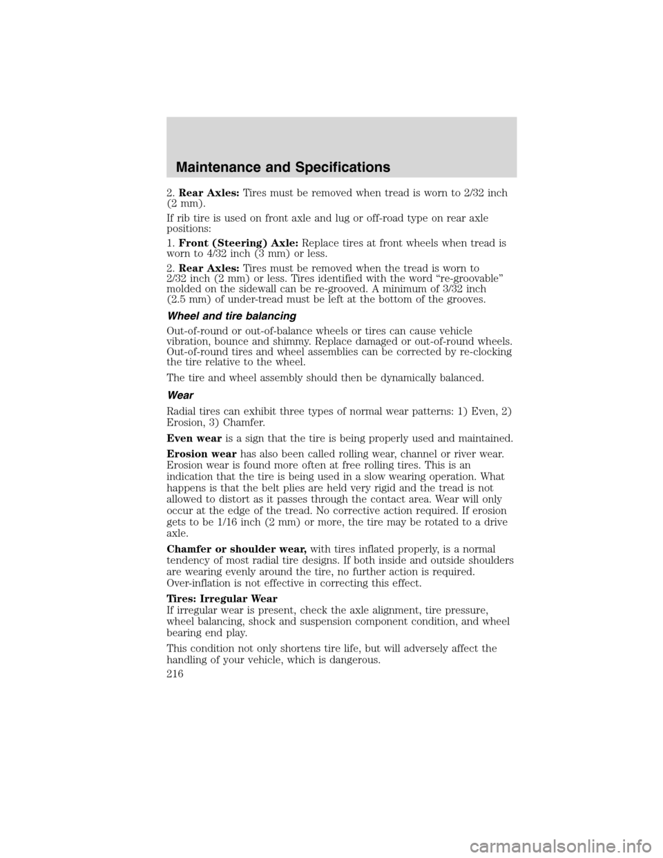 FORD F750 2010 12.G Owners Manual 2.Rear Axles:Tires must be removed when tread is worn to 2/32 inch
(2 mm).
If rib tire is used on front axle and lug or off-road type on rear axle
positions:
1.Front (Steering) Axle:Replace tires at f