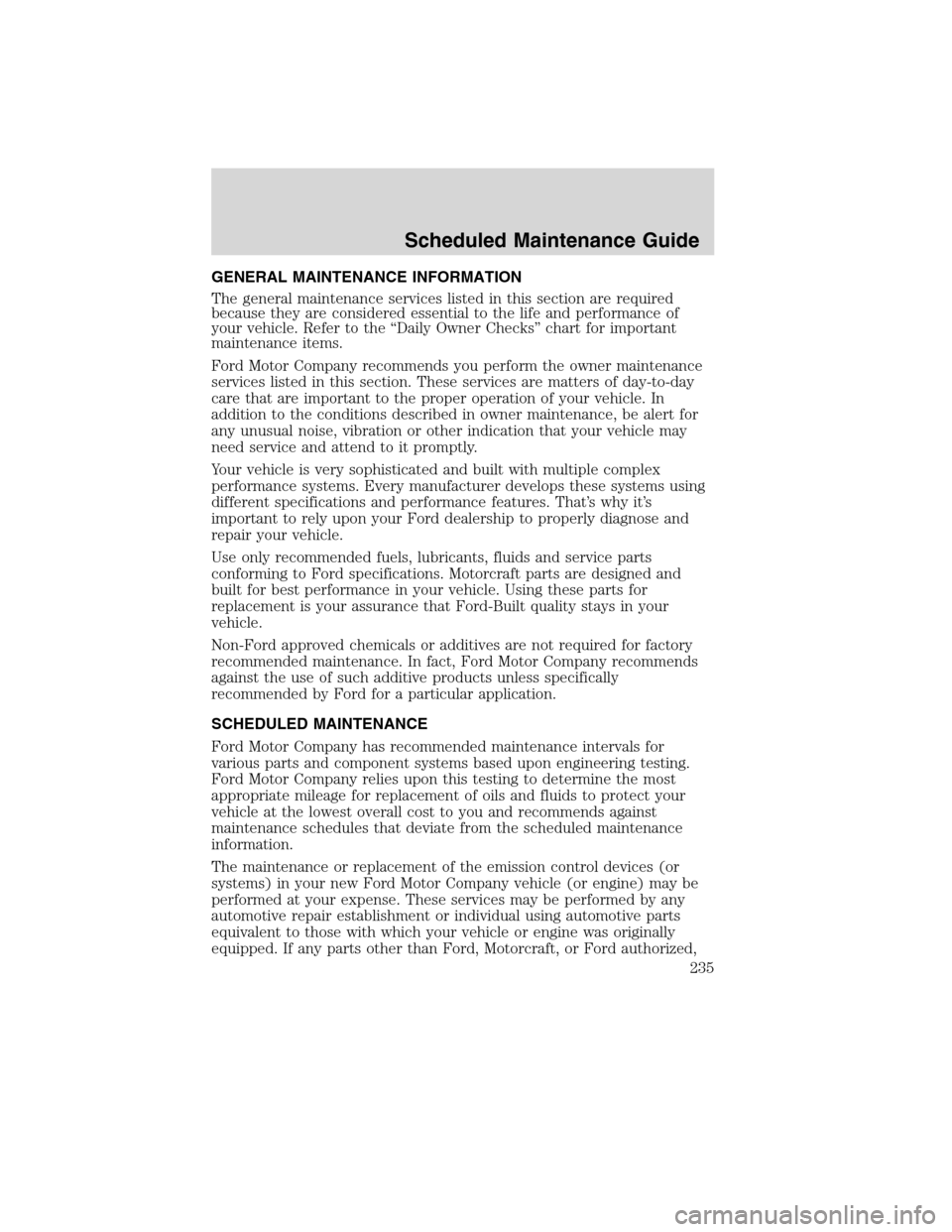 FORD F750 2010 12.G Owners Manual GENERAL MAINTENANCE INFORMATION
The general maintenance services listed in this section are required
because they are considered essential to the life and performance of
your vehicle. Refer to the “