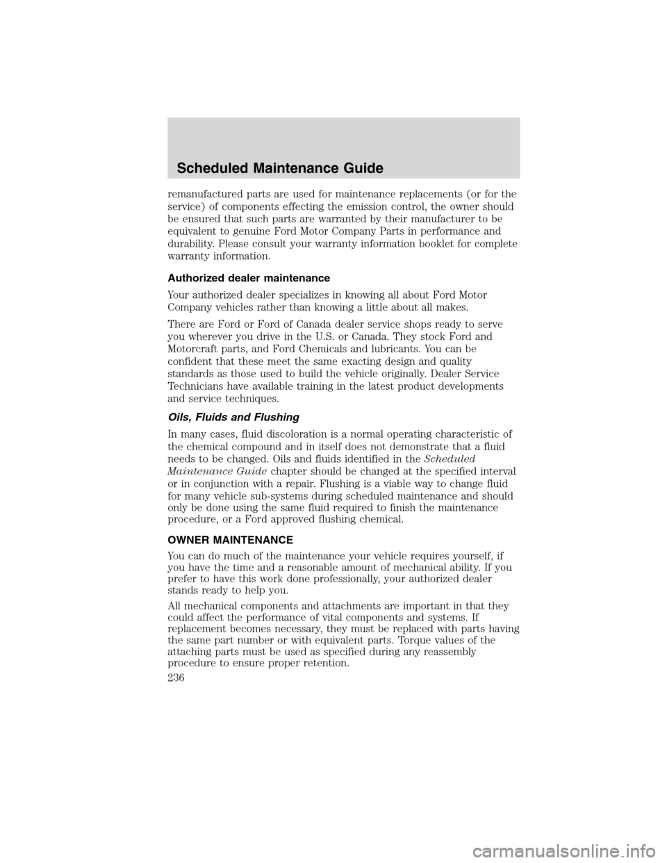 FORD F750 2010 12.G Owners Manual remanufactured parts are used for maintenance replacements (or for the
service) of components effecting the emission control, the owner should
be ensured that such parts are warranted by their manufac