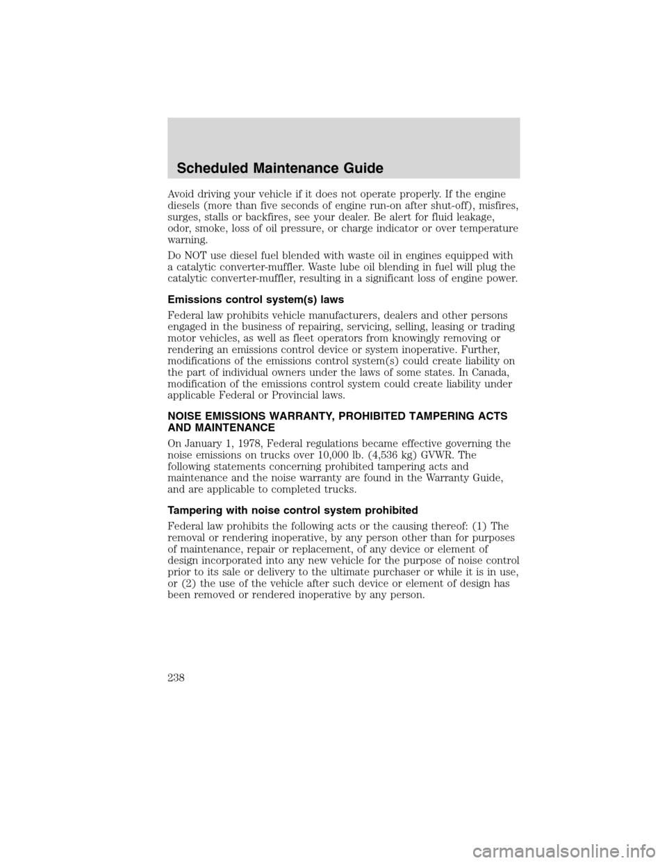 FORD F750 2010 12.G Owners Manual Avoid driving your vehicle if it does not operate properly. If the engine
diesels (more than five seconds of engine run-on after shut-off), misfires,
surges, stalls or backfires, see your dealer. Be a