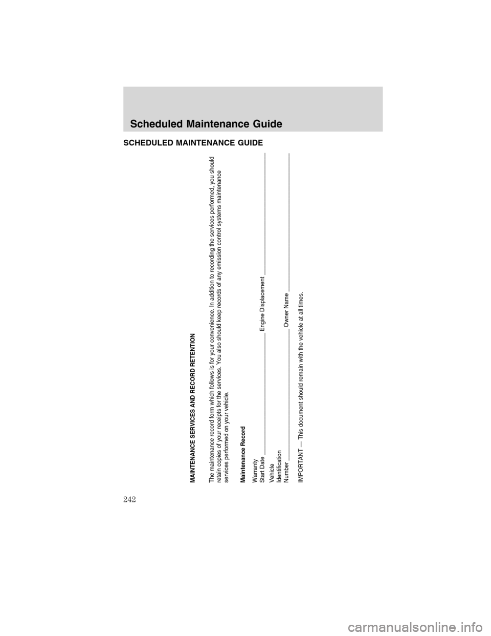 FORD F750 2010 12.G Owners Manual SCHEDULED MAINTENANCE GUIDE
MAINTENANCE SERVICES AND RECORD RETENTION
The maintenance record form which follows is for your convenience. In addition to recording the services performed, you should
ret