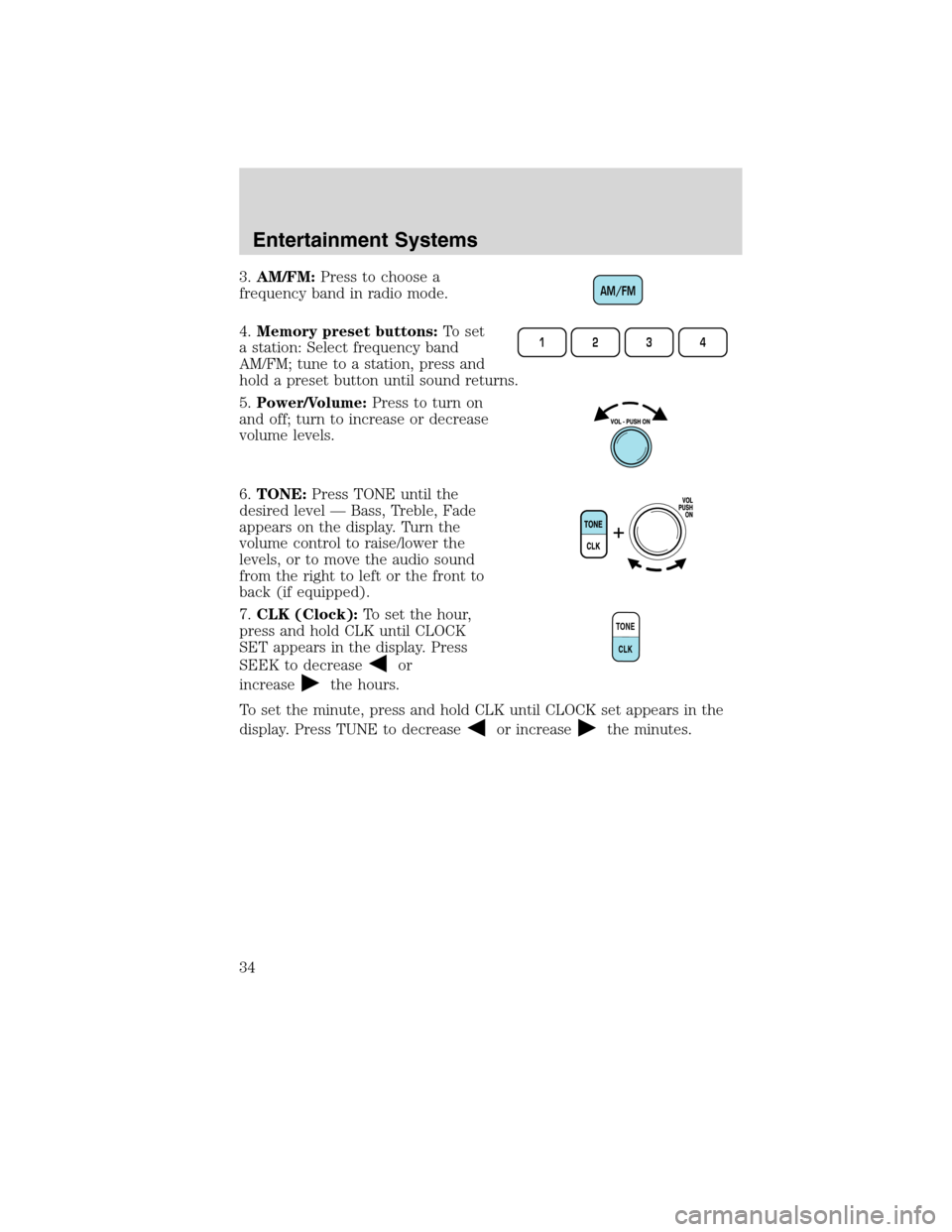 FORD F750 2010 12.G Owners Guide 3.AM/FM:Press to choose a
frequency band in radio mode.
4.Memory preset buttons:To set
a station: Select frequency band
AM/FM; tune to a station, press and
hold a preset button until sound returns.
5.