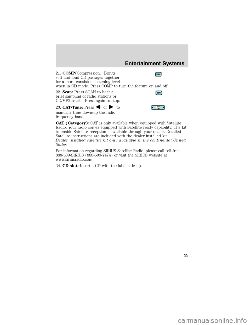 FORD F750 2010 12.G Owners Guide 21.COMP(Compression): Brings
soft and loud CD passages together
for a more consistent listening level
when in CD mode. Press COMP to turn the feature on and off.
22.Scan:Press SCAN to hear a
brief sam