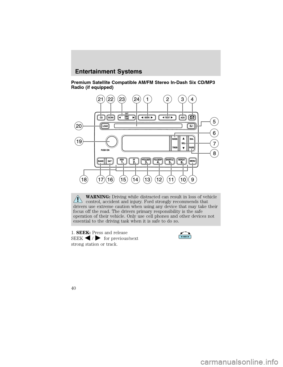 FORD F750 2010 12.G Owners Guide Premium Satellite Compatible AM/FM Stereo In-Dash Six CD/MP3
Radio (if equipped)
WARNING:Driving while distracted can result in loss of vehicle
control, accident and injury. Ford strongly recommends t