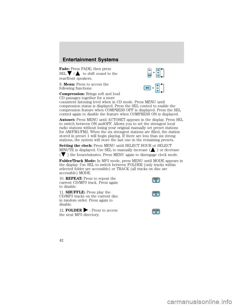 FORD F750 2010 12.G Owners Manual Fade:Press FADE; then press
SEL
/to shift sound to the
rear/front speakers.
9.Menu:Press to access the
following functions:
Compression:Brings soft and loud
CD passages together for a more
consistent 