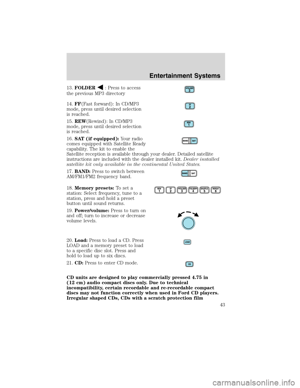 FORD F750 2010 12.G Owners Manual 13.FOLDER: Press to access
the previous MP3 directory
14.FF(Fast forward): In CD/MP3
mode, press until desired selection
is reached.
15.REW(Rewind): In CD/MP3
mode, press until desired selection
is re