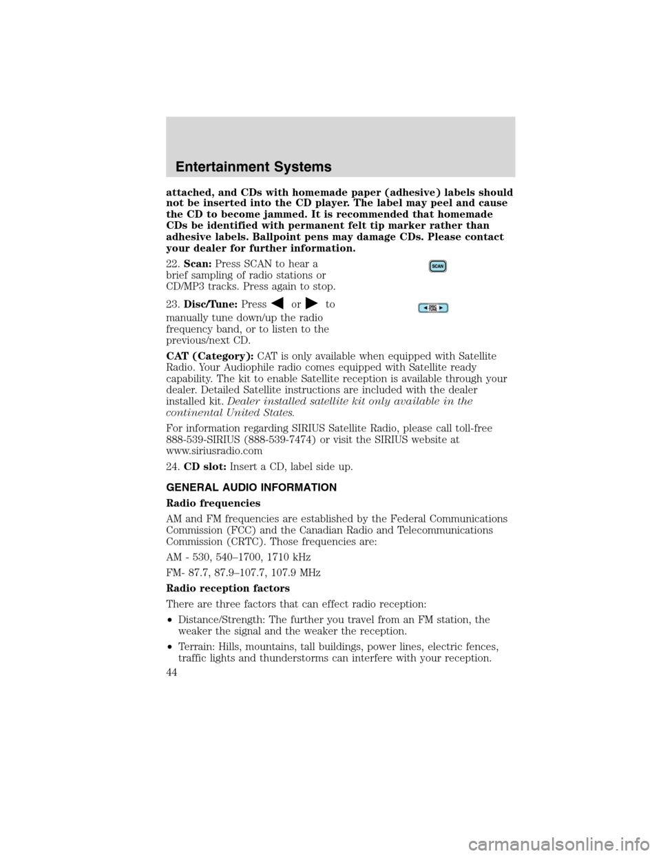 FORD F750 2010 12.G Service Manual attached, and CDs with homemade paper (adhesive) labels should
not be inserted into the CD player. The label may peel and cause
the CD to become jammed. It is recommended that homemade
CDs be identifi