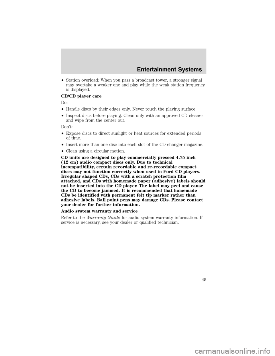 FORD F750 2010 12.G Service Manual •Station overload: When you pass a broadcast tower, a stronger signal
may overtake a weaker one and play while the weak station frequency
is displayed.
CD/CD player care
Do:
•Handle discs by their