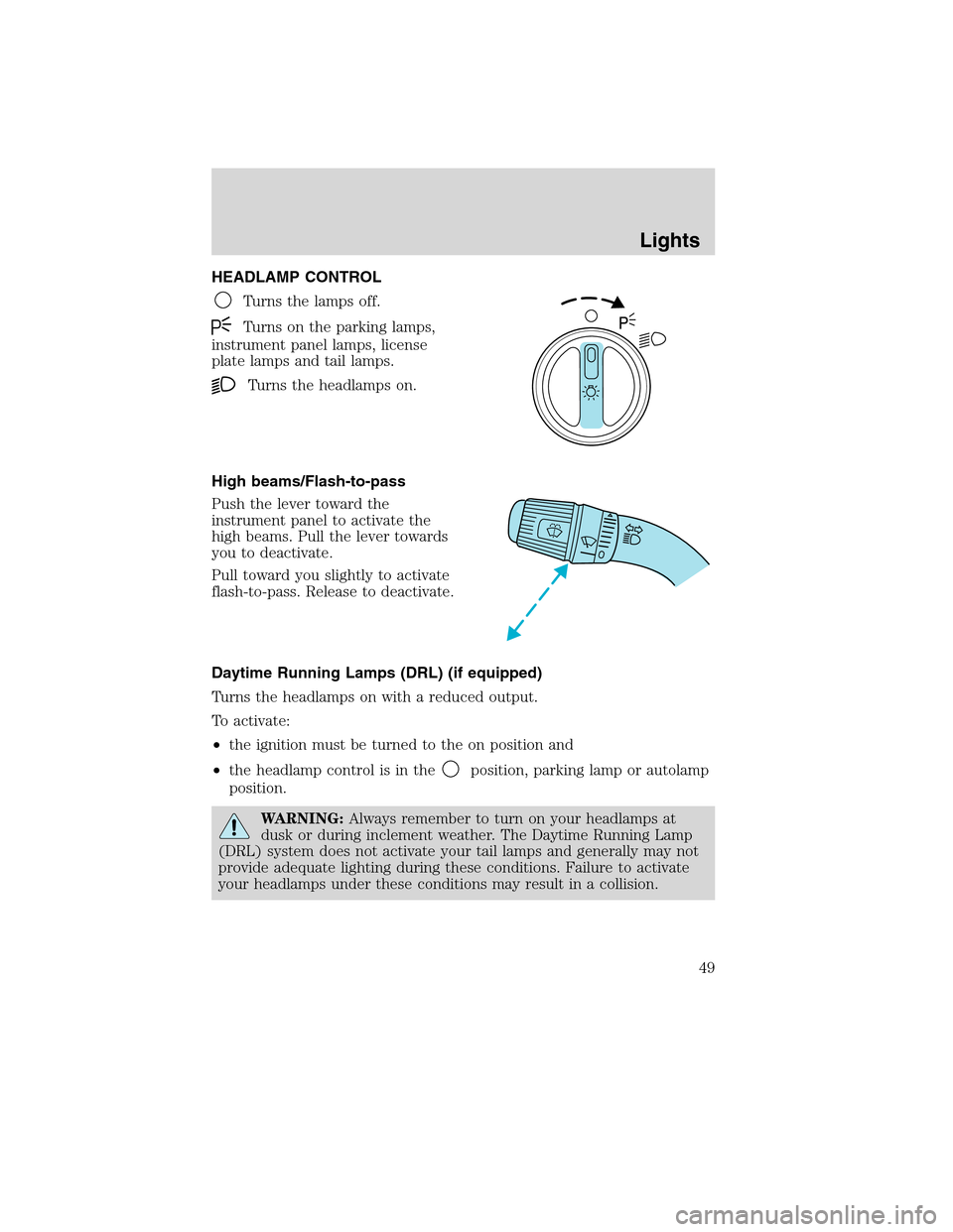 FORD F750 2010 12.G Owners Manual HEADLAMP CONTROL
Turns the lamps off.
Turns on the parking lamps,
instrument panel lamps, license
plate lamps and tail lamps.
Turns the headlamps on.
High beams/Flash-to-pass
Push the lever toward the