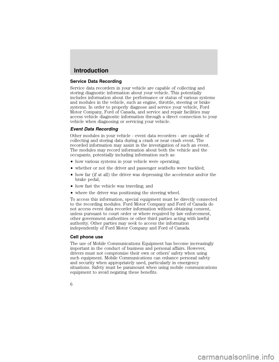 FORD F750 2010 12.G Owners Manual Service Data Recording
Service data recorders in your vehicle are capable of collecting and
storing diagnostic information about your vehicle. This potentially
includes information about the performan