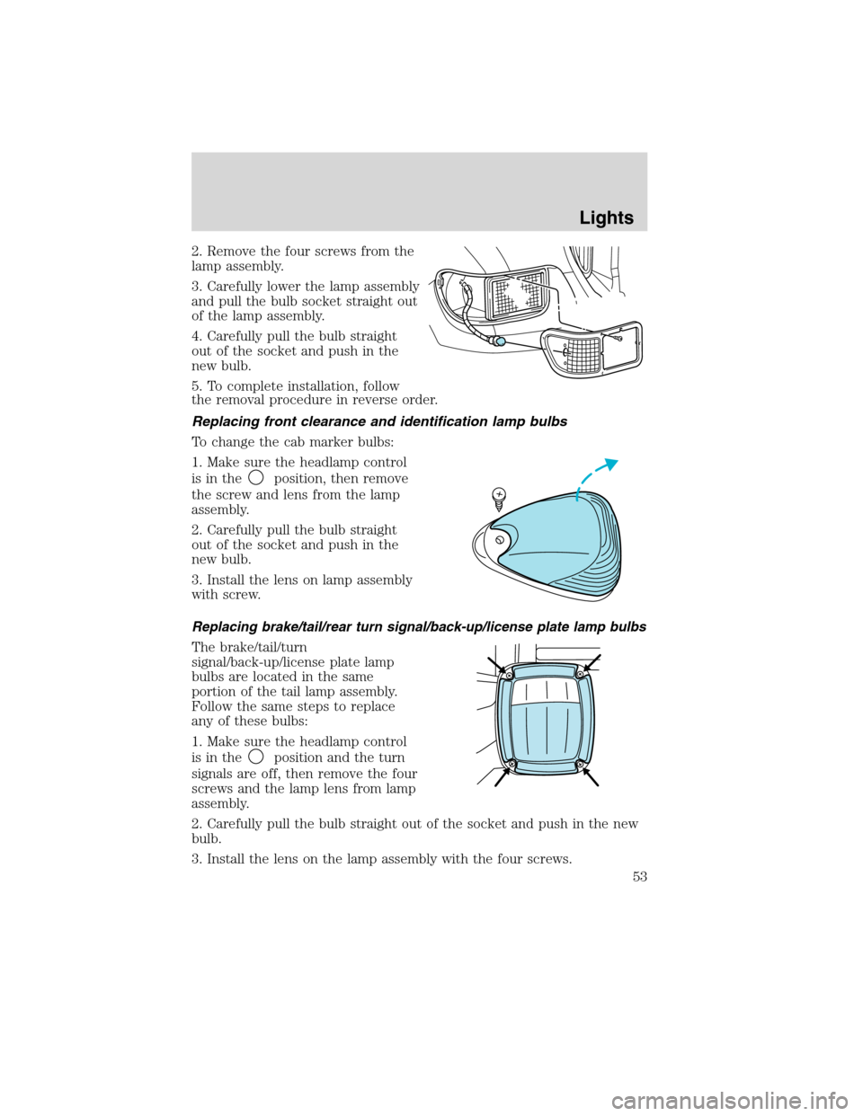 FORD F750 2010 12.G Workshop Manual 2. Remove the four screws from the
lamp assembly.
3. Carefully lower the lamp assembly
and pull the bulb socket straight out
of the lamp assembly.
4. Carefully pull the bulb straight
out of the socket FORD F750 2010 12.G Workshop Manual 2. Remove the four screws from the
lamp assembly.
3. Carefully lower the lamp assembly
and pull the bulb socket straight out
of the lamp assembly.
4. Carefully pull the bulb straight
out of the socket