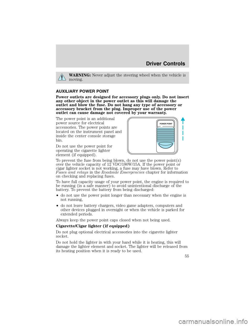 FORD F650 2010 12.G Owners Manual WARNING:Never adjust the steering wheel when the vehicle is
moving.
AUXILIARY POWER POINT
Power outlets are designed for accessory plugs only. Do not insert
any other object in the power outlet as thi