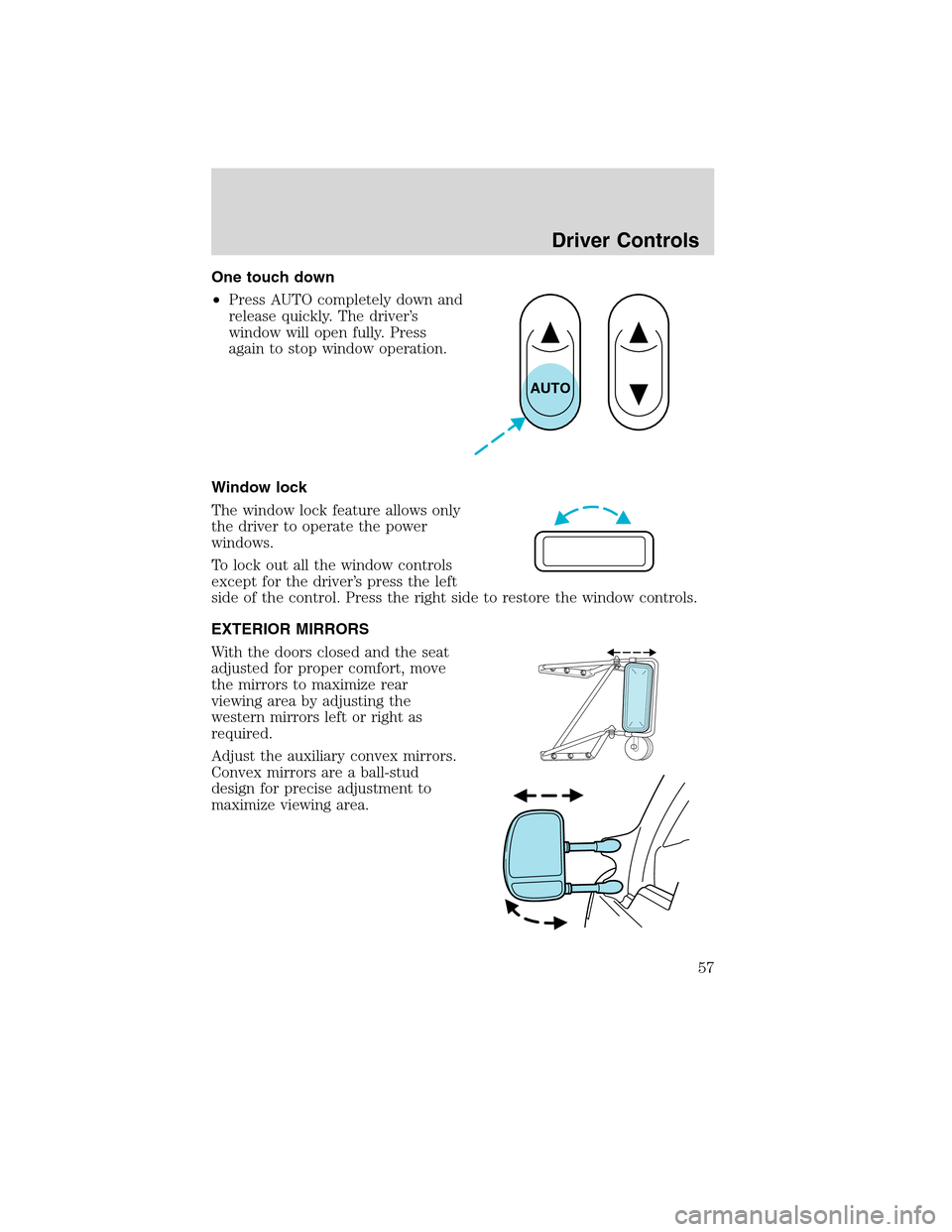 FORD F650 2010 12.G Owners Manual One touch down
•Press AUTO completely down and
release quickly. The driver’s
window will open fully. Press
again to stop window operation.
Window lock
The window lock feature allows only
the drive