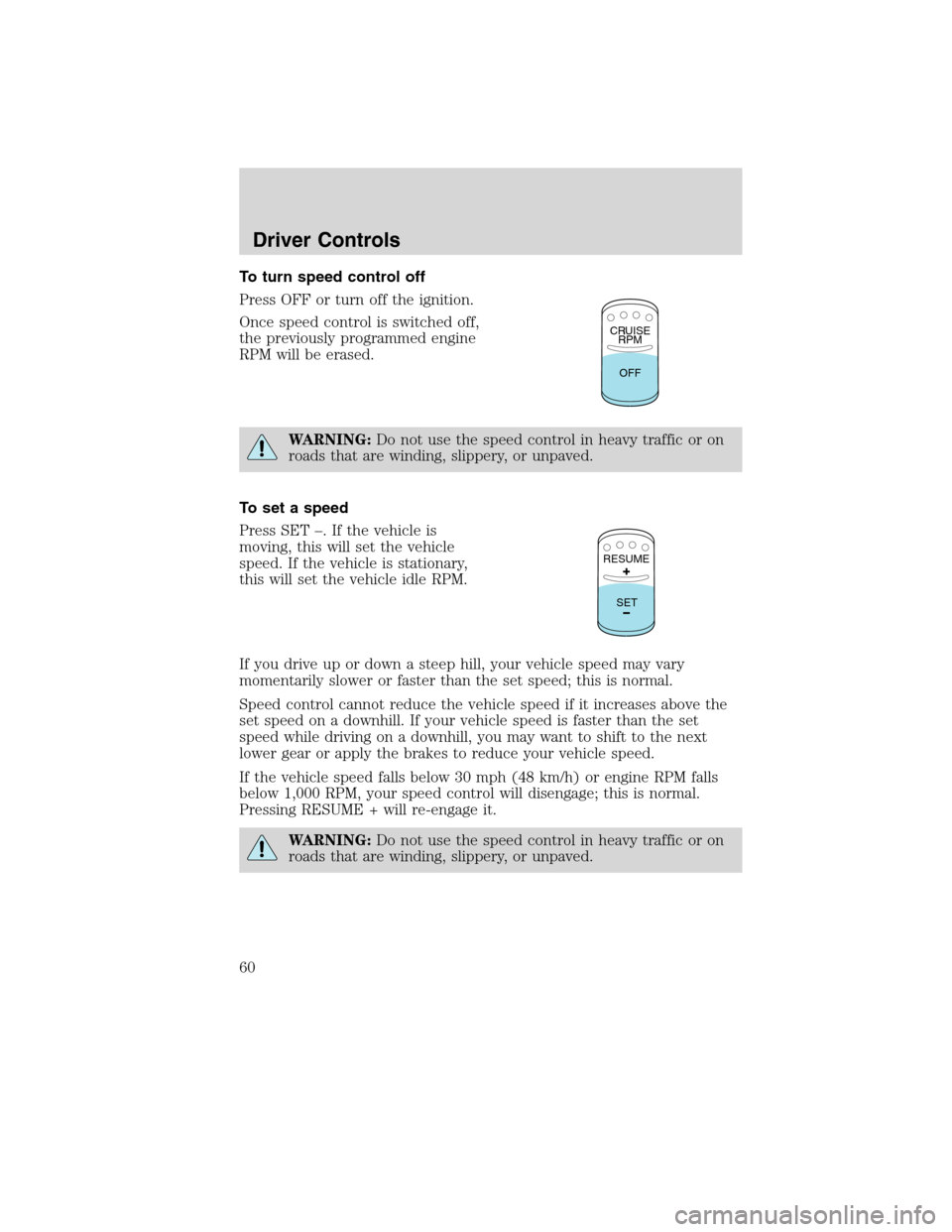 FORD F750 2010 12.G Owners Manual To turn speed control off
Press OFF or turn off the ignition.
Once speed control is switched off,
the previously programmed engine
RPM will be erased.
WARNING:Do not use the speed control in heavy tra