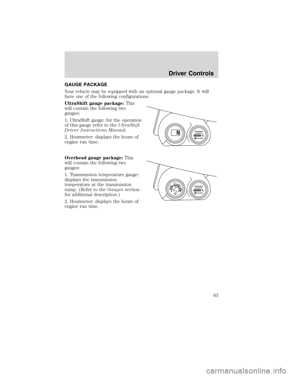 FORD F750 2010 12.G Owners Manual GAUGE PACKAGE
Your vehicle may be equipped with an optional gauge package. It will
have one of the following configurations:
UltraShift gauge package:This
will contain the following two
gauges:
1. Ult