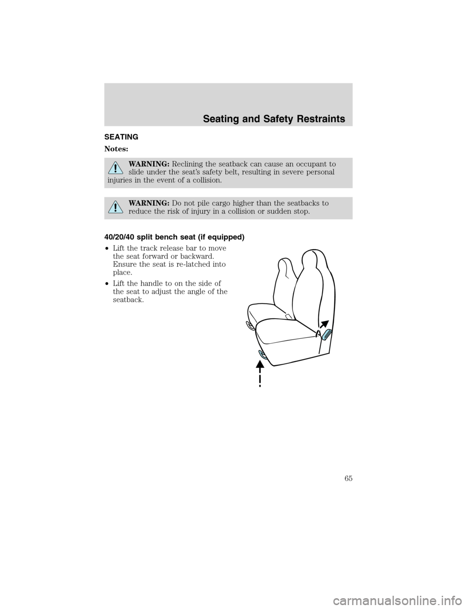 FORD F750 2010 12.G Repair Manual SEATING
Notes:
WARNING:Reclining the seatback can cause an occupant to
slide under the seat’s safety belt, resulting in severe personal
injuries in the event of a collision.
WARNING:Do not pile carg