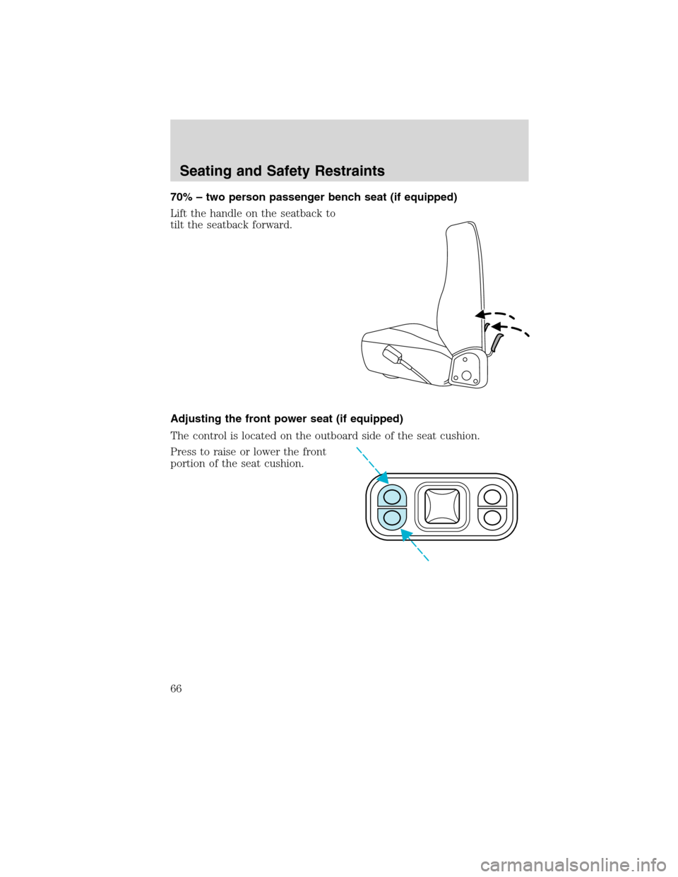 FORD F750 2010 12.G Repair Manual 70% – two person passenger bench seat (if equipped)
Lift the handle on the seatback to
tilt the seatback forward.
Adjusting the front power seat (if equipped)
The control is located on the outboard 