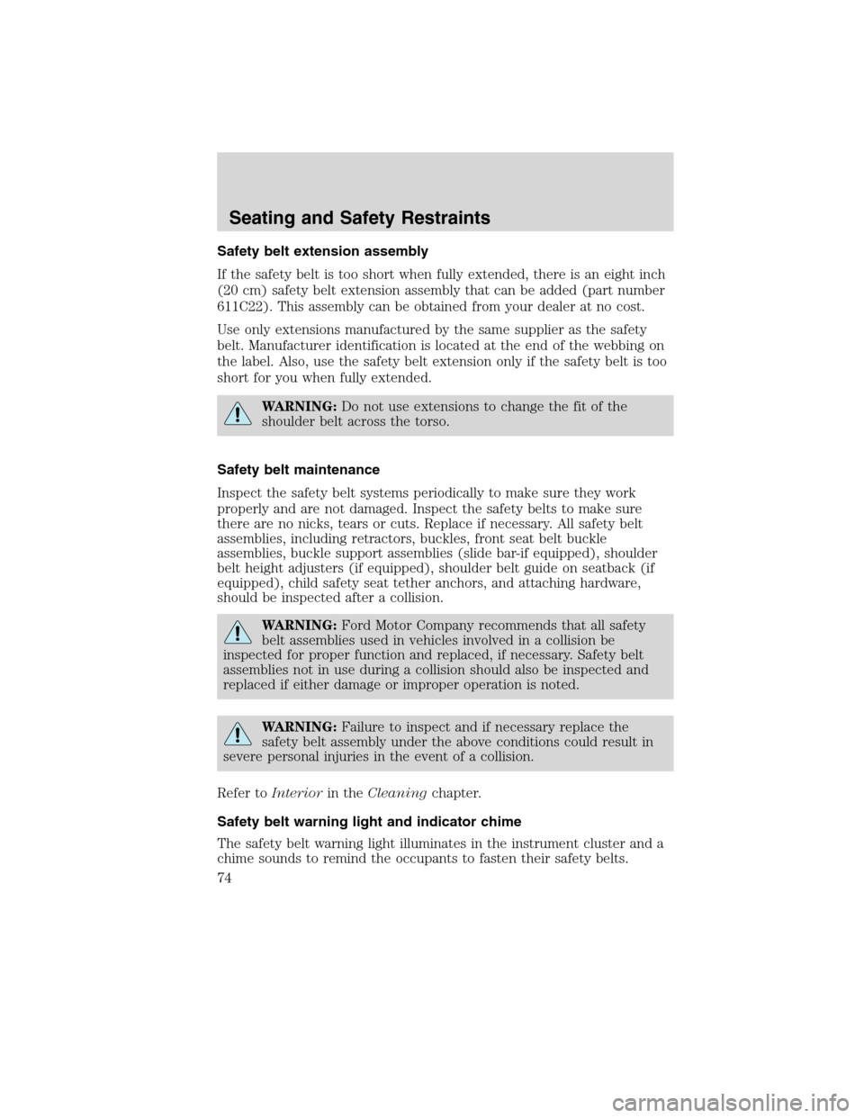 FORD F750 2010 12.G Owners Manual Safety belt extension assembly
If the safety belt is too short when fully extended, there is an eight inch
(20 cm) safety belt extension assembly that can be added (part number
611C22). This assembly 