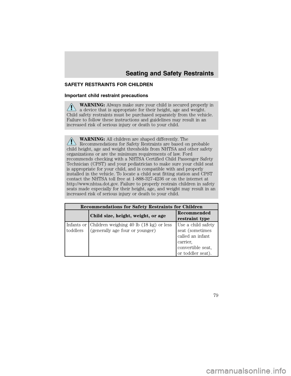 FORD F750 2010 12.G Owners Manual SAFETY RESTRAINTS FOR CHILDREN
Important child restraint precautions
WARNING:Always make sure your child is secured properly in
a device that is appropriate for their height, age and weight.
Child saf